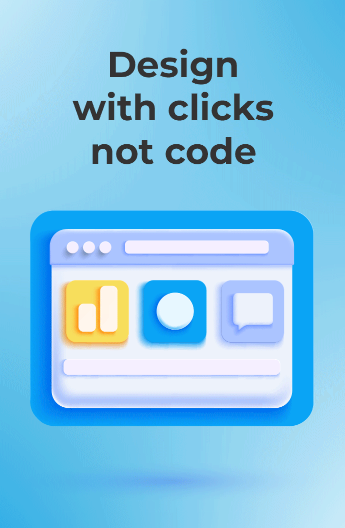 Design with clicks not code